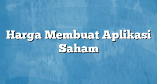 Harga Membuat Aplikasi Saham