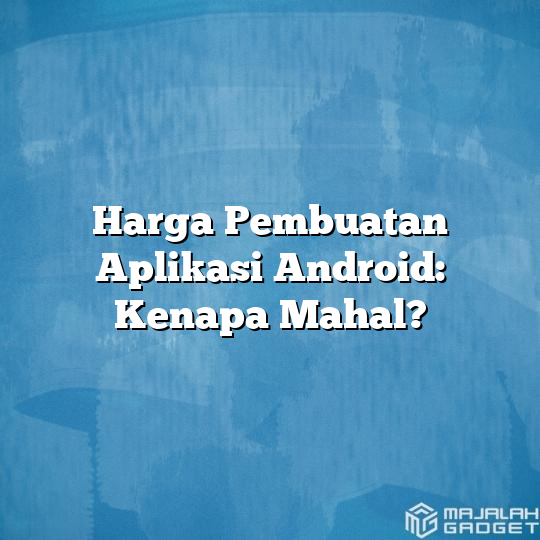 Harga Pembuatan Aplikasi Android Kenapa Mahal Majalah Gadget 7598