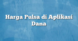 Harga Pulsa di Aplikasi Dana