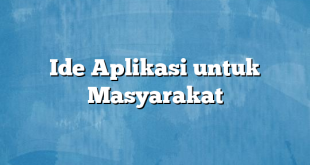 Ide Aplikasi untuk Masyarakat