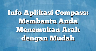 Info Aplikasi Compass: Membantu Anda Menemukan Arah dengan Mudah