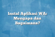 Instal Aplikasi WA: Mengapa dan Bagaimana?