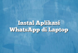 Instal Aplikasi WhatsApp di Laptop