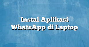 Instal Aplikasi WhatsApp di Laptop