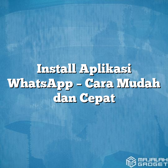 Install Aplikasi Whatsapp Cara Mudah Dan Cepat Majalah Gadget 9306