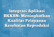Integrasi Aplikasi BKKBN: Meningkatkan Kualitas Pelayanan Kesehatan Reproduksi