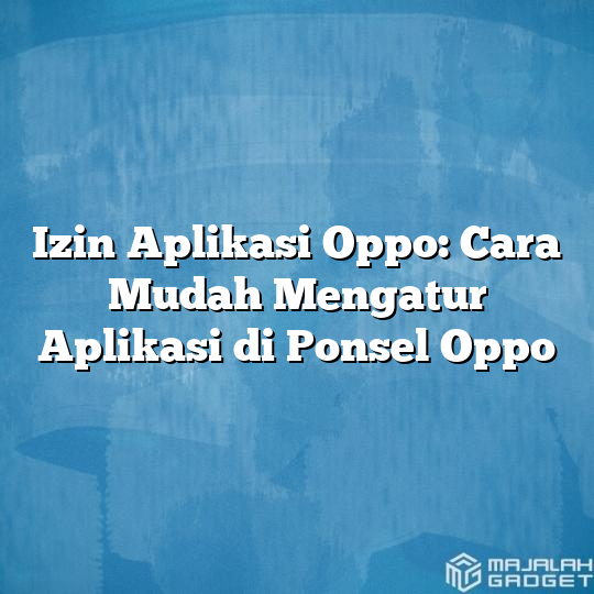 Izin Aplikasi Oppo: Cara Mudah Mengatur Aplikasi Di Ponsel Oppo ...