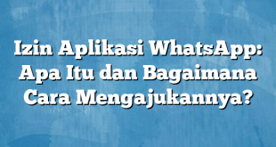 Izin Aplikasi WhatsApp: Apa Itu dan Bagaimana Cara Mengajukannya?