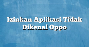 Izinkan Aplikasi Tidak Dikenal Oppo