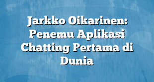 Jarkko Oikarinen: Penemu Aplikasi Chatting Pertama di Dunia