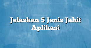 Jelaskan 5 Jenis Jahit Aplikasi