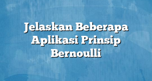 Jelaskan Beberapa Aplikasi Prinsip Bernoulli