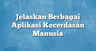 Jelaskan Berbagai Aplikasi Kecerdasan Manusia