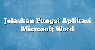 Jelaskan Fungsi Aplikasi Microsoft Word