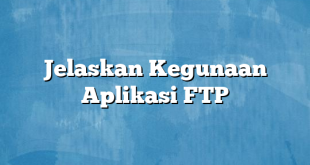 Jelaskan Kegunaan Aplikasi FTP