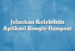 Jelaskan Kelebihan Aplikasi Google Hangout