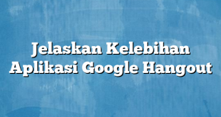 Jelaskan Kelebihan Aplikasi Google Hangout