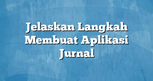 Jelaskan Langkah Membuat Aplikasi Jurnal