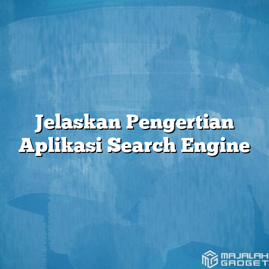 Jelaskan Pengertian Aplikasi Search Engine - Majalah Gadget