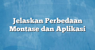 Jelaskan Perbedaan Montase dan Aplikasi