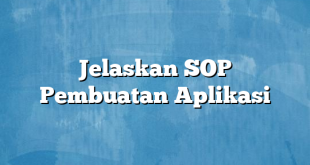 Jelaskan SOP Pembuatan Aplikasi