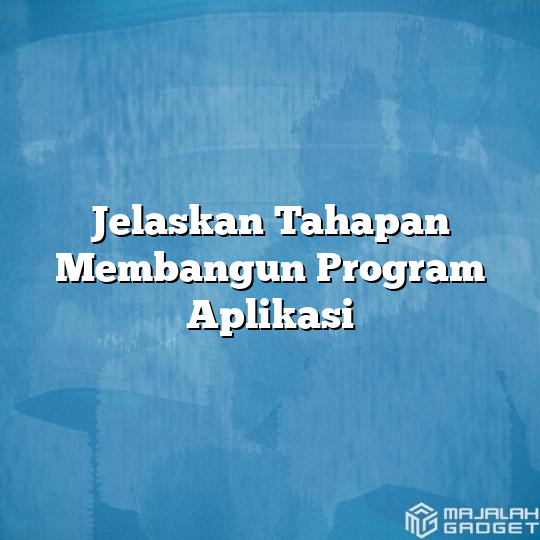 Jelaskan Tahapan Membangun Program Aplikasi - Majalah Gadget