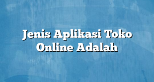 Jenis Aplikasi Toko Online Adalah