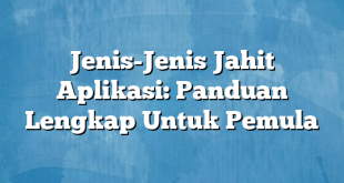 Jenis-Jenis Jahit Aplikasi: Panduan Lengkap Untuk Pemula