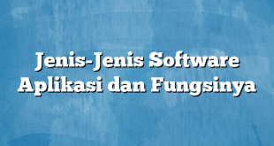 Jenis-Jenis Software Aplikasi dan Fungsinya