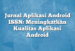 Jurnal Aplikasi Android ISSN: Meningkatkan Kualitas Aplikasi Android