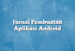Jurnal Pembuatan Aplikasi Android