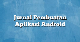 Jurnal Pembuatan Aplikasi Android