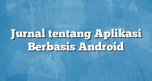 Jurnal tentang Aplikasi Berbasis Android