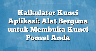 Kalkulator Kunci Aplikasi: Alat Berguna untuk Membuka Kunci Ponsel Anda