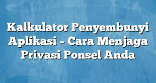 Kalkulator Penyembunyi Aplikasi – Cara Menjaga Privasi Ponsel Anda