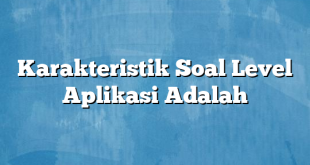 Karakteristik Soal Level Aplikasi Adalah