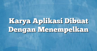 Karya Aplikasi Dibuat Dengan Menempelkan