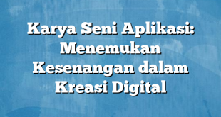 Karya Seni Aplikasi: Menemukan Kesenangan dalam Kreasi Digital