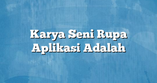 Karya Seni Rupa Aplikasi Adalah