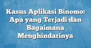 Kasus Aplikasi Binomo: Apa yang Terjadi dan Bagaimana Menghindarinya