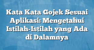 Kata Kata Gojek Sesuai Aplikasi: Mengetahui Istilah-Istilah yang Ada di Dalamnya