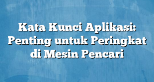 Kata Kunci Aplikasi: Penting untuk Peringkat di Mesin Pencari