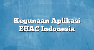 Kegunaan Aplikasi EHAC Indonesia