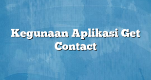 Kegunaan Aplikasi Get Contact