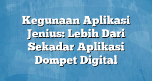 Kegunaan Aplikasi Jenius: Lebih Dari Sekadar Aplikasi Dompet Digital