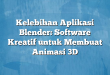 Kelebihan Aplikasi Blender: Software Kreatif untuk Membuat Animasi 3D