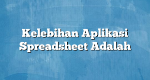 Kelebihan Aplikasi Spreadsheet Adalah