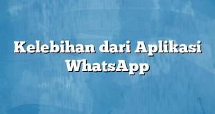 Kelebihan dari Aplikasi WhatsApp