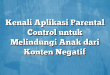 Kenali Aplikasi Parental Control untuk Melindungi Anak dari Konten Negatif