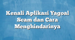 Kenali Aplikasi Yagoal Scam dan Cara Menghindarinya